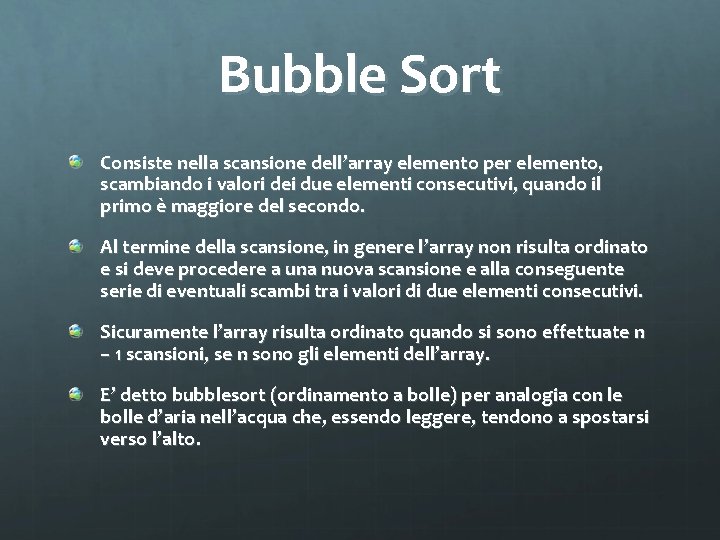 Bubble Sort Consiste nella scansione dell’array elemento per elemento, scambiando i valori dei due