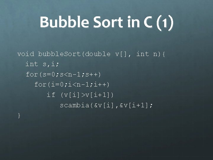 Bubble Sort in C (1) void bubble. Sort(double v[], int n){ int s, i;