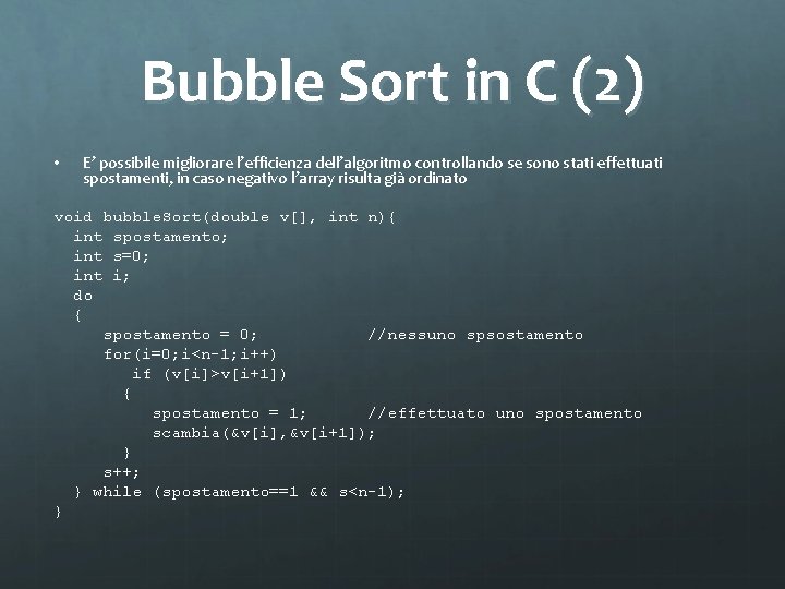 Bubble Sort in C (2) • E’ possibile migliorare l’efficienza dell’algoritmo controllando se sono