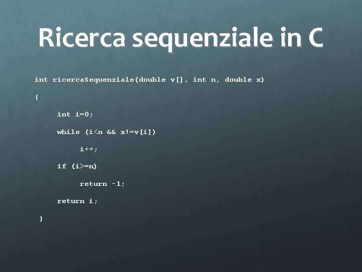 Ricerca sequenziale in C int ricerca. Sequenziale(double v[], int n, double x) { int