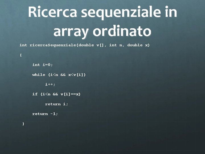 Ricerca sequenziale in array ordinato int ricerca. Sequenziale(double v[], int n, double x) {