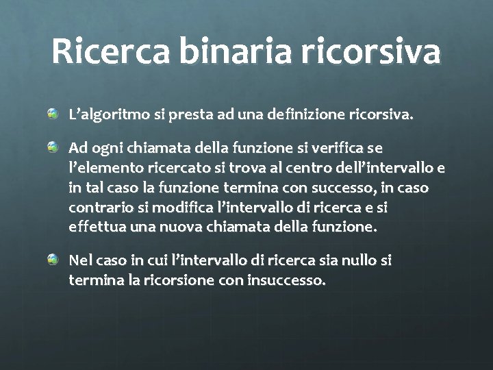 Ricerca binaria ricorsiva L’algoritmo si presta ad una definizione ricorsiva. Ad ogni chiamata della