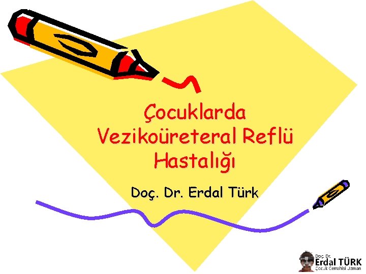 Çocuklarda Vezikoüreteral Reflü Hastalığı Doç. Dr. Erdal Türk 