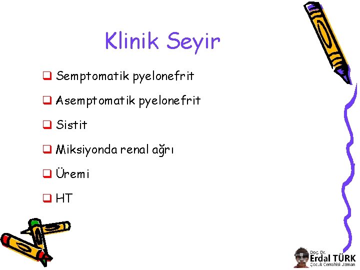 Klinik Seyir q Semptomatik pyelonefrit q Asemptomatik pyelonefrit q Sistit q Miksiyonda renal ağrı