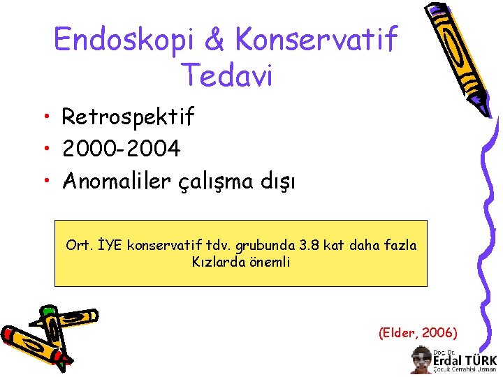 Endoskopi & Konservatif Tedavi • Retrospektif • 2000 -2004 • Anomaliler çalışma dışı Ort.