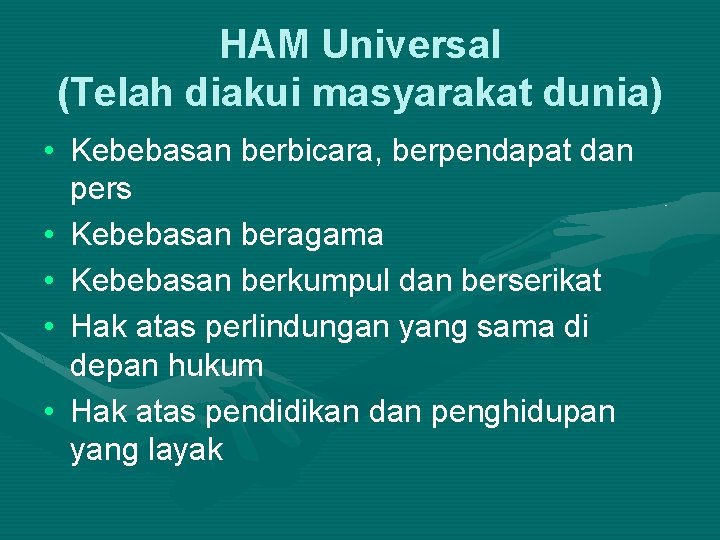 HAM Universal (Telah diakui masyarakat dunia) • Kebebasan berbicara, berpendapat dan pers • Kebebasan