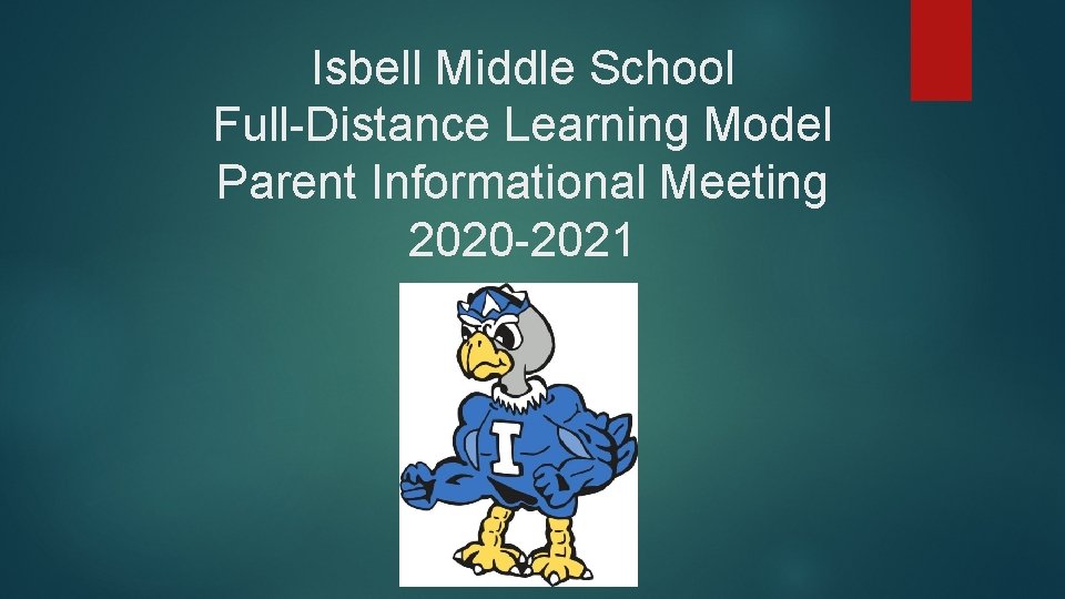 Isbell Middle School Full-Distance Learning Model Parent Informational Meeting 2020 -2021 
