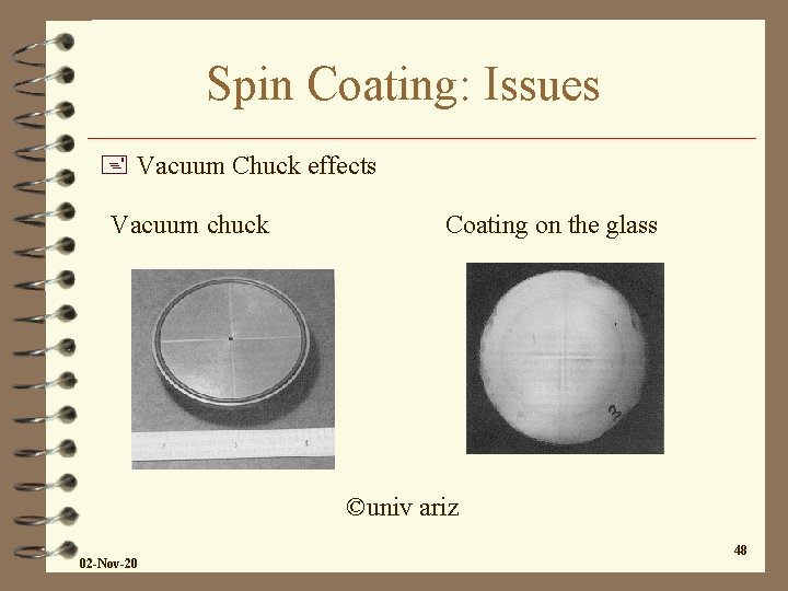 Spin Coating: Issues + Vacuum Chuck effects Vacuum chuck Coating on the glass ©univ Spin Coating: Issues + Vacuum Chuck effects Vacuum chuck Coating on the glass ©univ