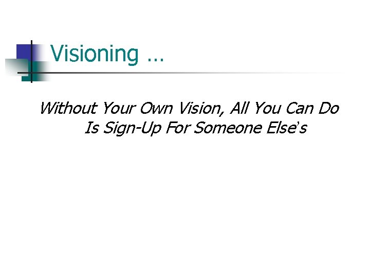 Visioning … Without Your Own Vision, All You Can Do Is Sign-Up For Someone