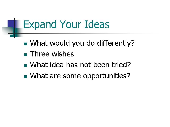 Expand Your Ideas n n What would you do differently? Three wishes What idea