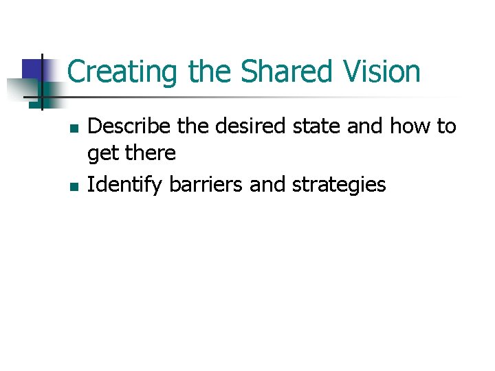 Creating the Shared Vision n n Describe the desired state and how to get