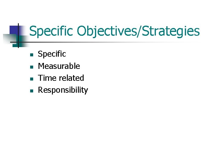 Specific Objectives/Strategies n n Specific Measurable Time related Responsibility 