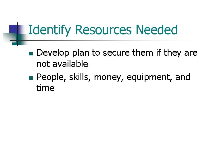 Identify Resources Needed n n Develop plan to secure them if they are not