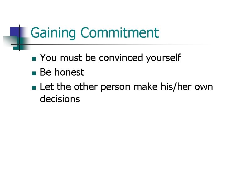 Gaining Commitment n n n You must be convinced yourself Be honest Let the
