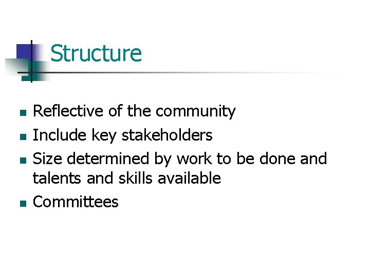 Structure n n Reflective of the community Include key stakeholders Size determined by work