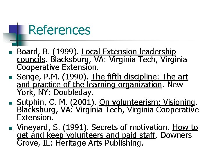 References n n Board, B. (1999). Local Extension leadership councils. Blacksburg, VA: Virginia Tech,