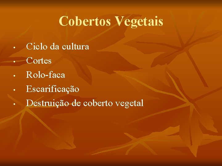 Cobertos Vegetais • • • Ciclo da cultura Cortes Rolo-faca Escarificação Destruição de coberto