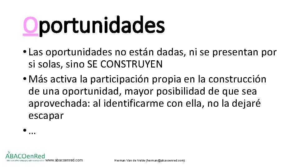 Oportunidades • Las oportunidades no están dadas, ni se presentan por si solas, sino