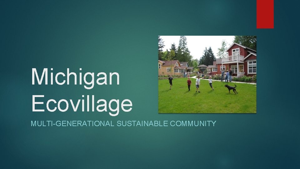 Michigan Ecovillage MULTI-GENERATIONAL SUSTAINABLE COMMUNITY 