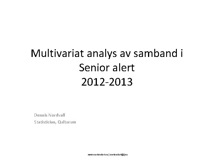 Multivariat analys av samband i Senior alert 2012 -2013 Dennis Nordvall Statistician, Qulturum www.