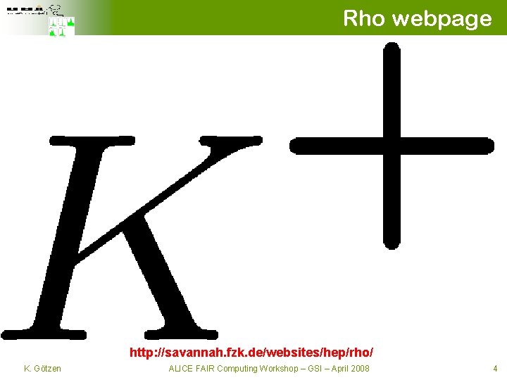Rho webpage http: //savannah. fzk. de/websites/hep/rho/ K. Götzen ALICE FAIR Computing Workshop – GSI