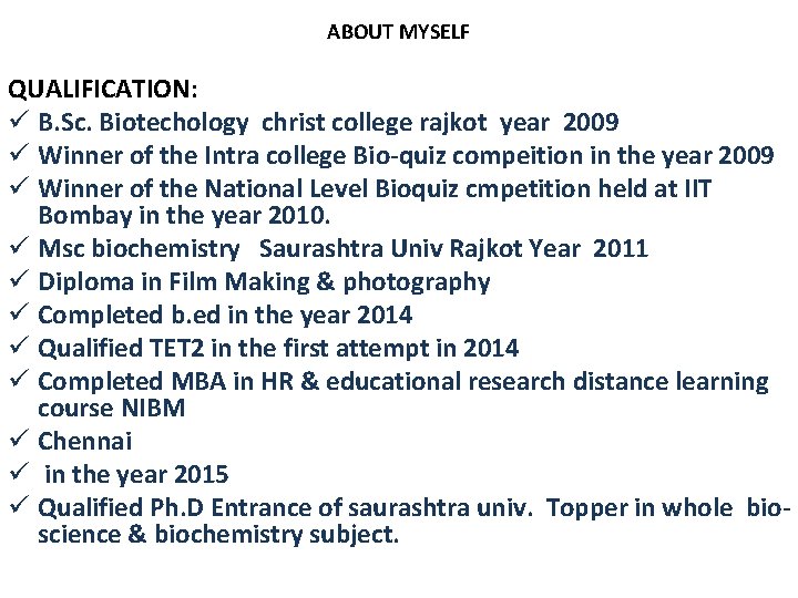 ABOUT MYSELF QUALIFICATION: ü B. Sc. Biotechology christ college rajkot year 2009 ü Winner