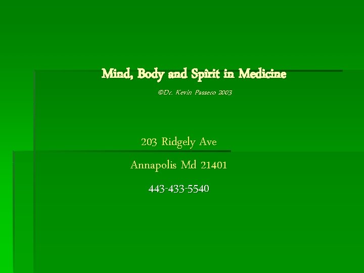 Mind, Body and Spirit in Medicine ©Dr. Kevin Passero 2003 203 Ridgely Ave Annapolis