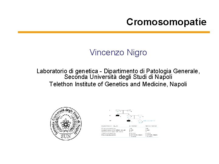 Cromosomopatie Vincenzo Nigro Laboratorio di genetica - Dipartimento di Patologia Generale, Seconda Università degli