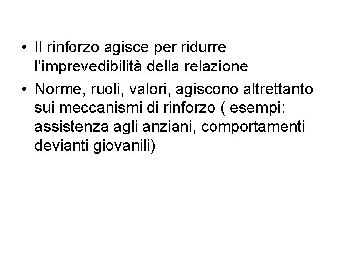  • Il rinforzo agisce per ridurre l’imprevedibilità della relazione • Norme, ruoli, valori,