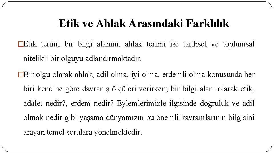 Etik ve Ahlak Arasındaki Farklılık �Etik terimi bir bilgi alanını, ahlak terimi ise tarihsel