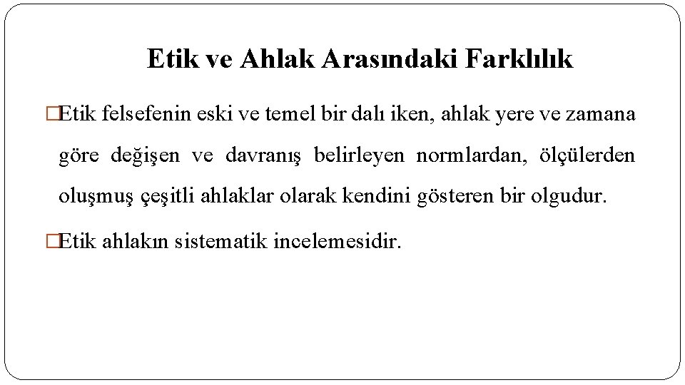 Etik ve Ahlak Arasındaki Farklılık �Etik felsefenin eski ve temel bir dalı iken, ahlak