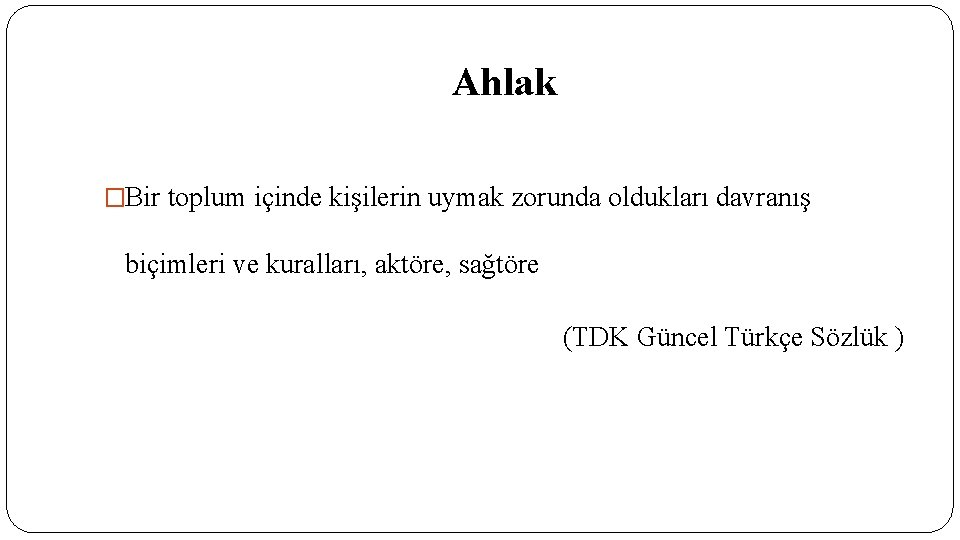 Ahlak �Bir toplum içinde kişilerin uymak zorunda oldukları davranış biçimleri ve kuralları, aktöre, sağtöre