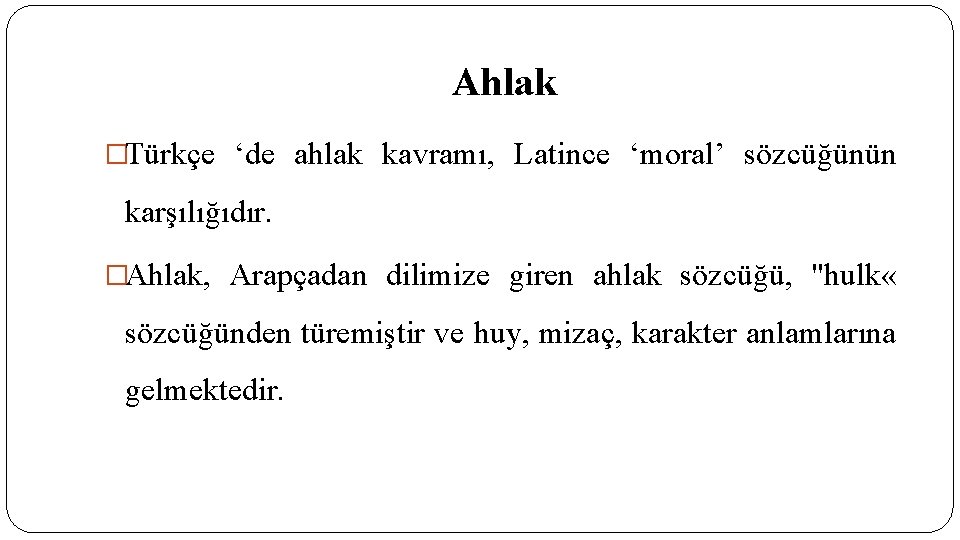 Ahlak �Türkçe ‘de ahlak kavramı, Latince ‘moral’ sözcüğünün karşılığıdır. �Ahlak, Arapçadan dilimize giren ahlak