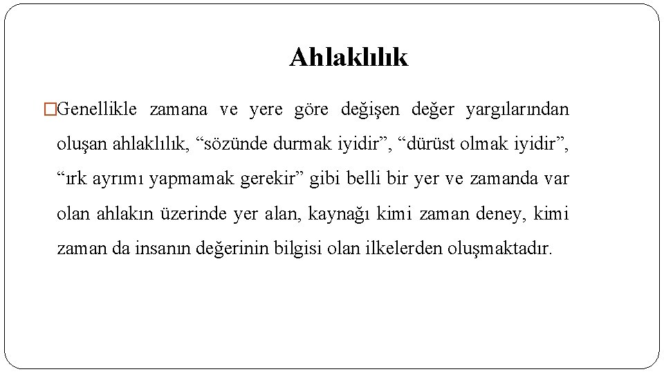 Ahlaklılık �Genellikle zamana ve yere göre değişen değer yargılarından oluşan ahlaklılık, “sözünde durmak iyidir”,