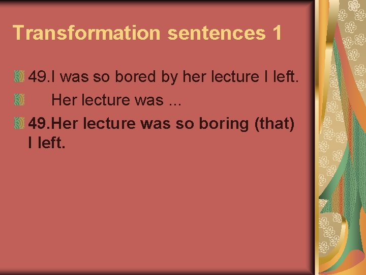 Transformation sentences 1 49. I was so bored by her lecture I left. Her