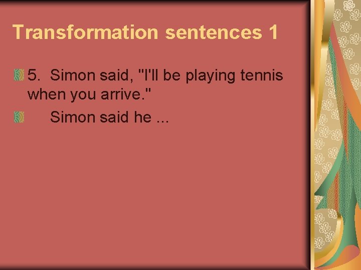Transformation sentences 1 5. Simon said, "I'll be playing tennis when you arrive. "