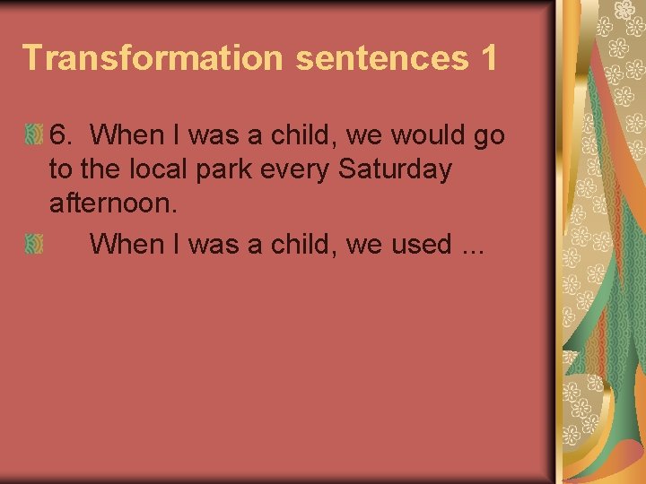 Transformation sentences 1 6. When I was a child, we would go to the