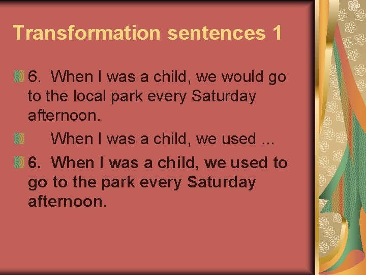 Transformation sentences 1 6. When I was a child, we would go to the