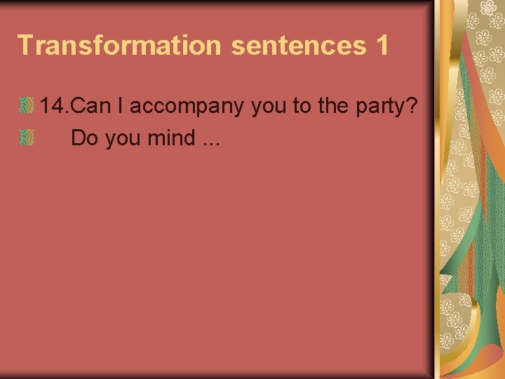 Transformation sentences 1 14. Can I accompany you to the party? Do you mind.