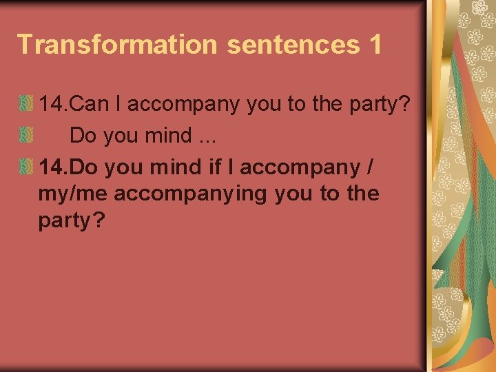 Transformation sentences 1 14. Can I accompany you to the party? Do you mind.