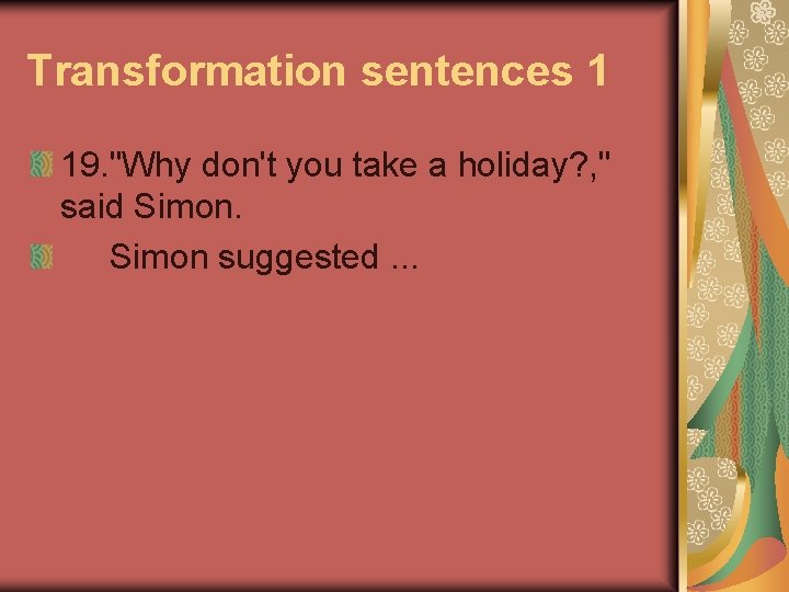 Transformation sentences 1 19. "Why don't you take a holiday? , " said Simon