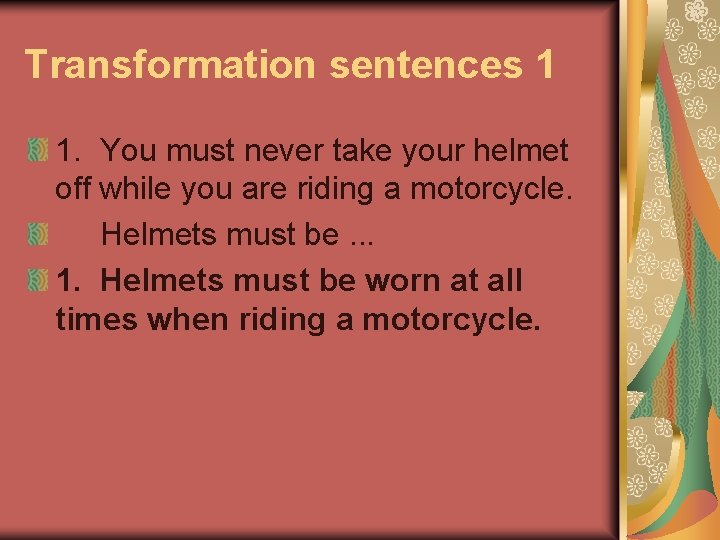 Transformation sentences 1 1. You must never take your helmet off while you are