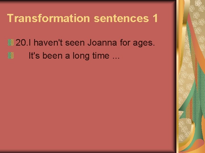 Transformation sentences 1 20. I haven't seen Joanna for ages. It's been a long