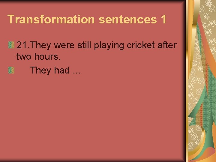 Transformation sentences 1 21. They were still playing cricket after two hours. They had.