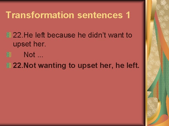 Transformation sentences 1 22. He left because he didn’t want to upset her. Not.