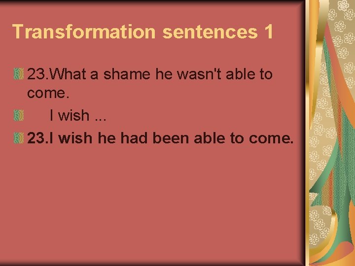 Transformation sentences 1 23. What a shame he wasn't able to come. I wish.