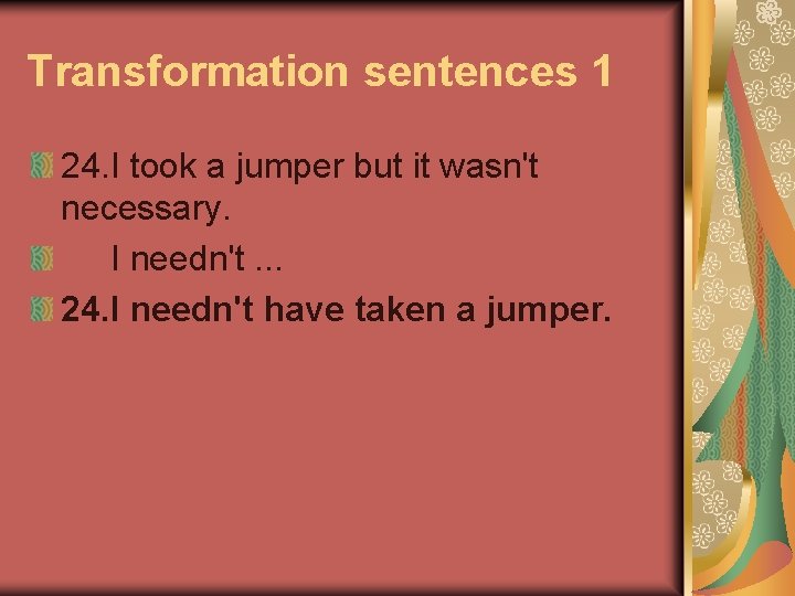Transformation sentences 1 24. I took a jumper but it wasn't necessary. I needn't.