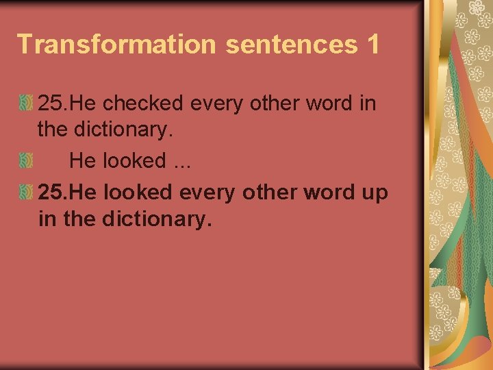 Transformation sentences 1 25. He checked every other word in the dictionary. He looked.