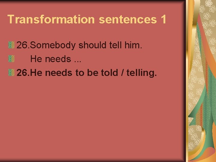 Transformation sentences 1 26. Somebody should tell him. He needs. . . 26. He