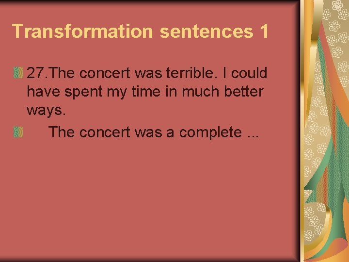 Transformation sentences 1 27. The concert was terrible. I could have spent my time